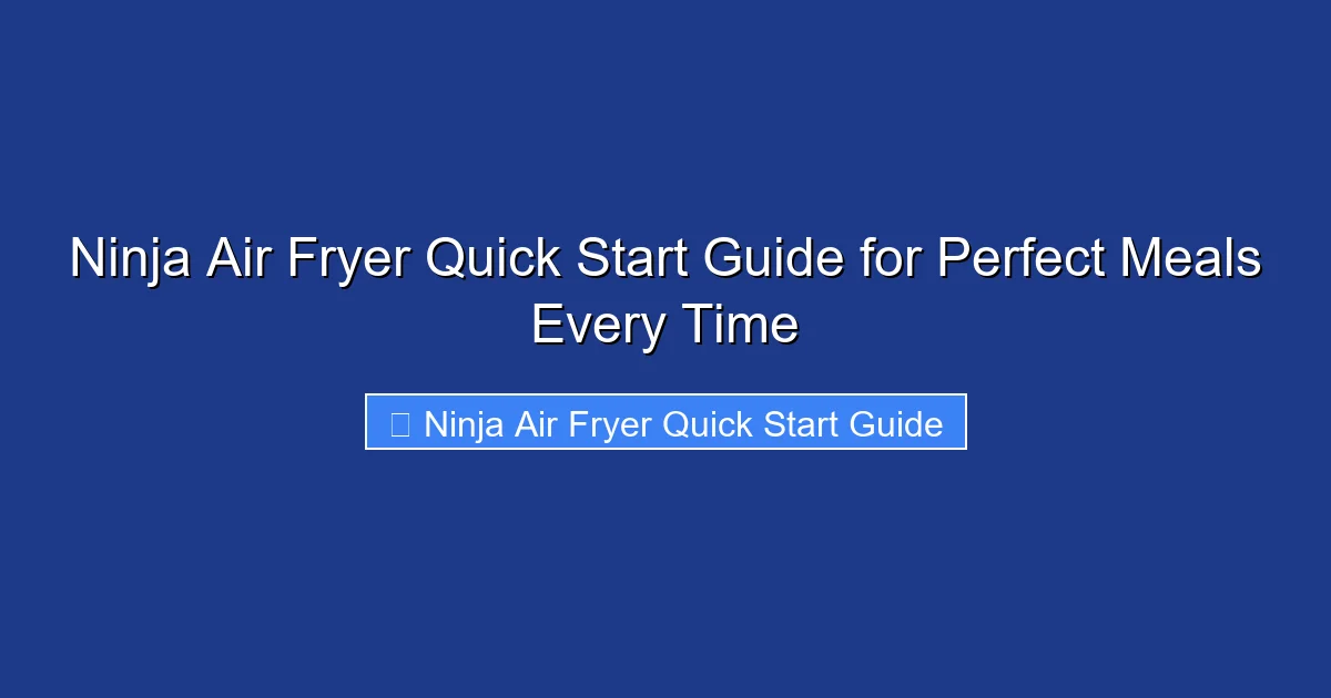 Ninja Air Fryer Quick Start Guide for Perfect Meals Every Time