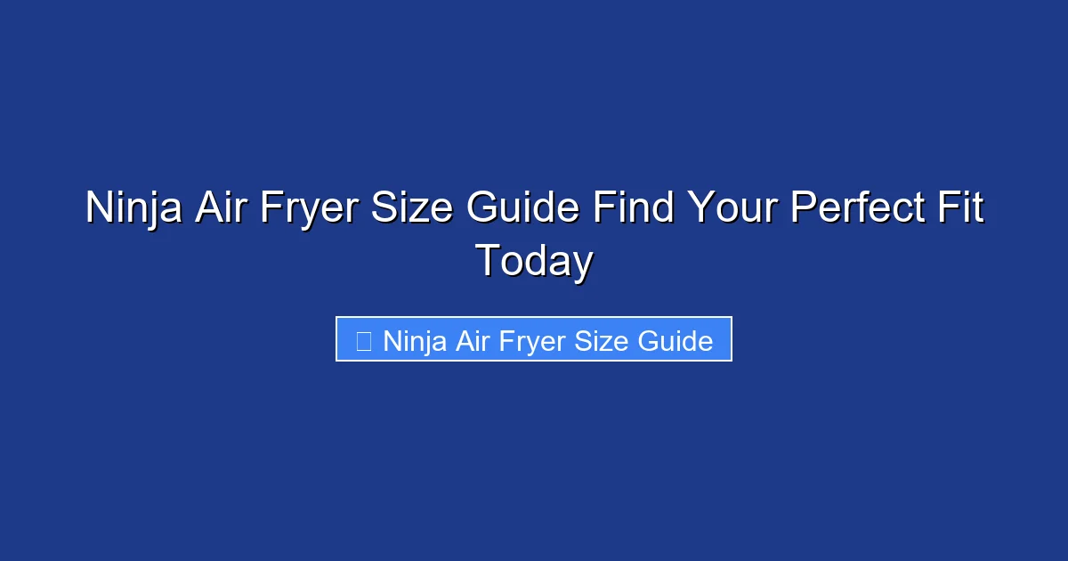 Ninja Air Fryer Size Guide Find Your Perfect Fit Today