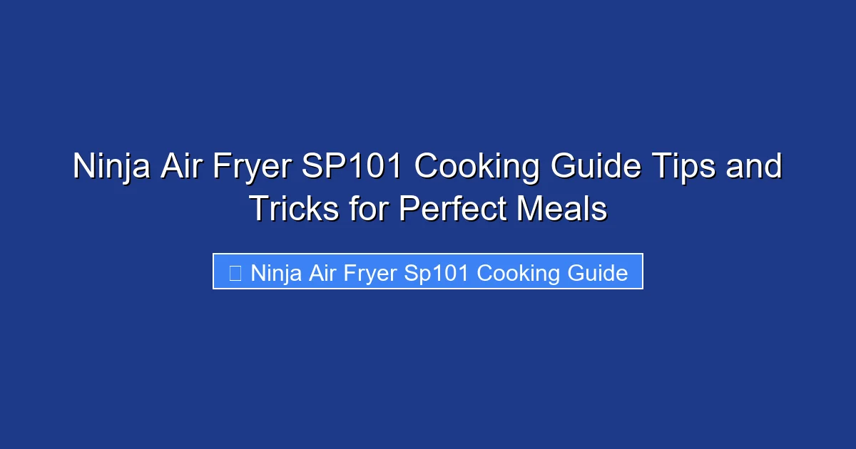 Ninja Air Fryer SP101 Cooking Guide Tips and Tricks for Perfect Meals