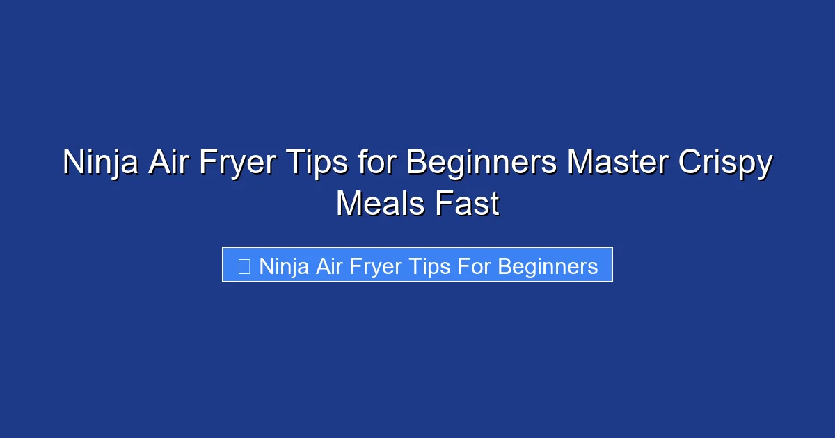 Ninja Air Fryer Tips for Beginners Master Crispy Meals Fast