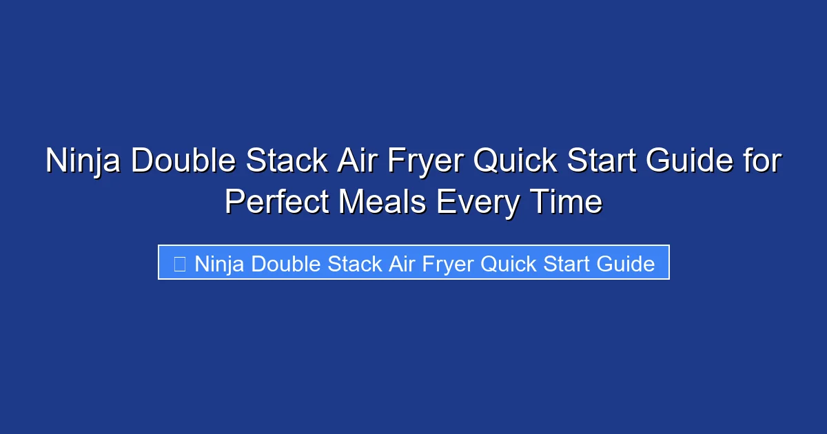 Ninja Double Stack Air Fryer Quick Start Guide for Perfect Meals Every Time