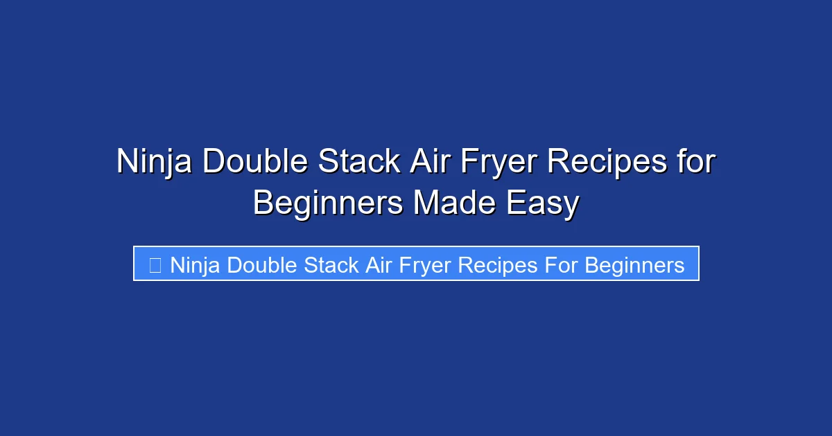 Ninja Double Stack Air Fryer Recipes for Beginners Made Easy