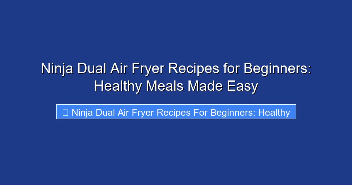Ninja Dual Air Fryer Recipes for Beginners: Healthy Meals Made Easy