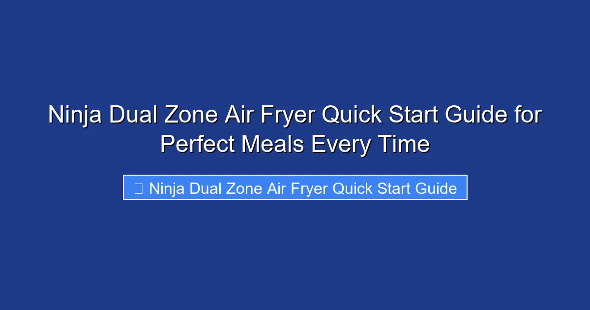 Ninja Dual Zone Air Fryer Quick Start Guide for Perfect Meals Every Time