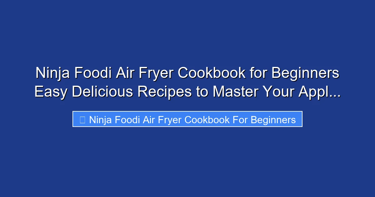 Ninja Foodi Air Fryer Cookbook for Beginners Easy Delicious Recipes to Master Your Appl...