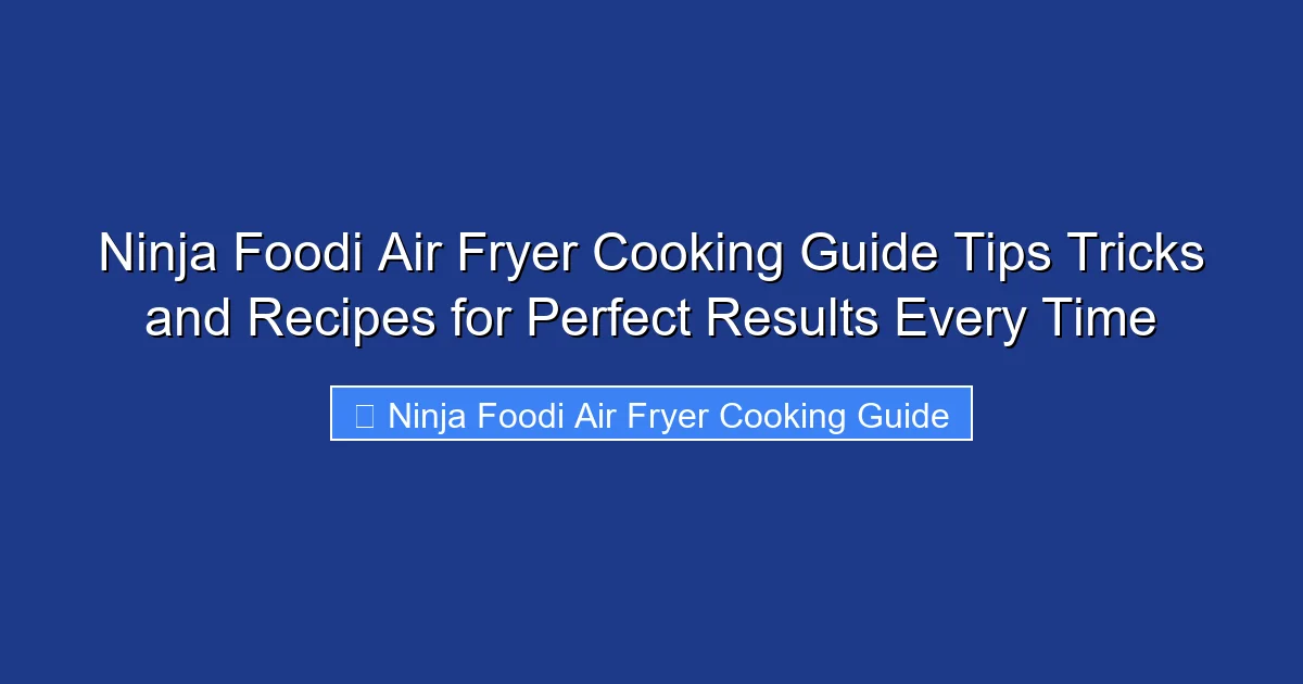 Ninja Foodi Air Fryer Cooking Guide Tips Tricks and Recipes for Perfect Results Every Time
