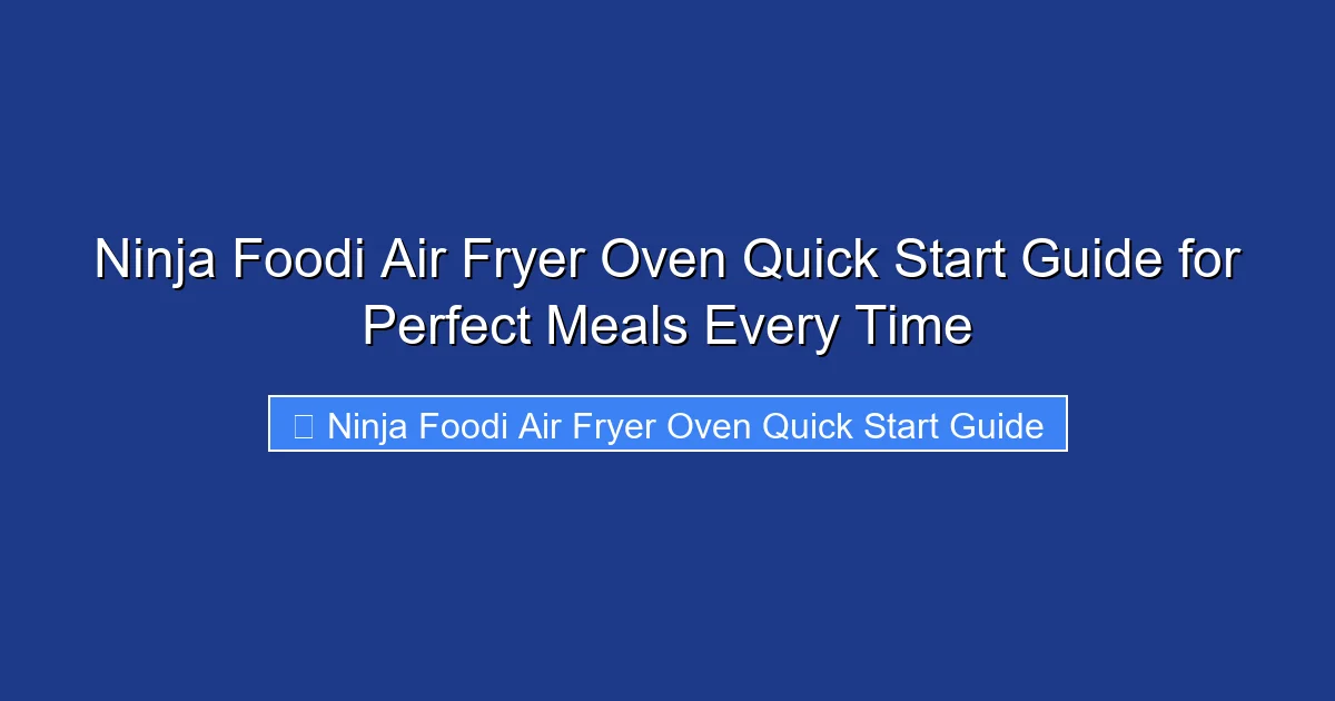Ninja Foodi Air Fryer Oven Quick Start Guide for Perfect Meals Every Time