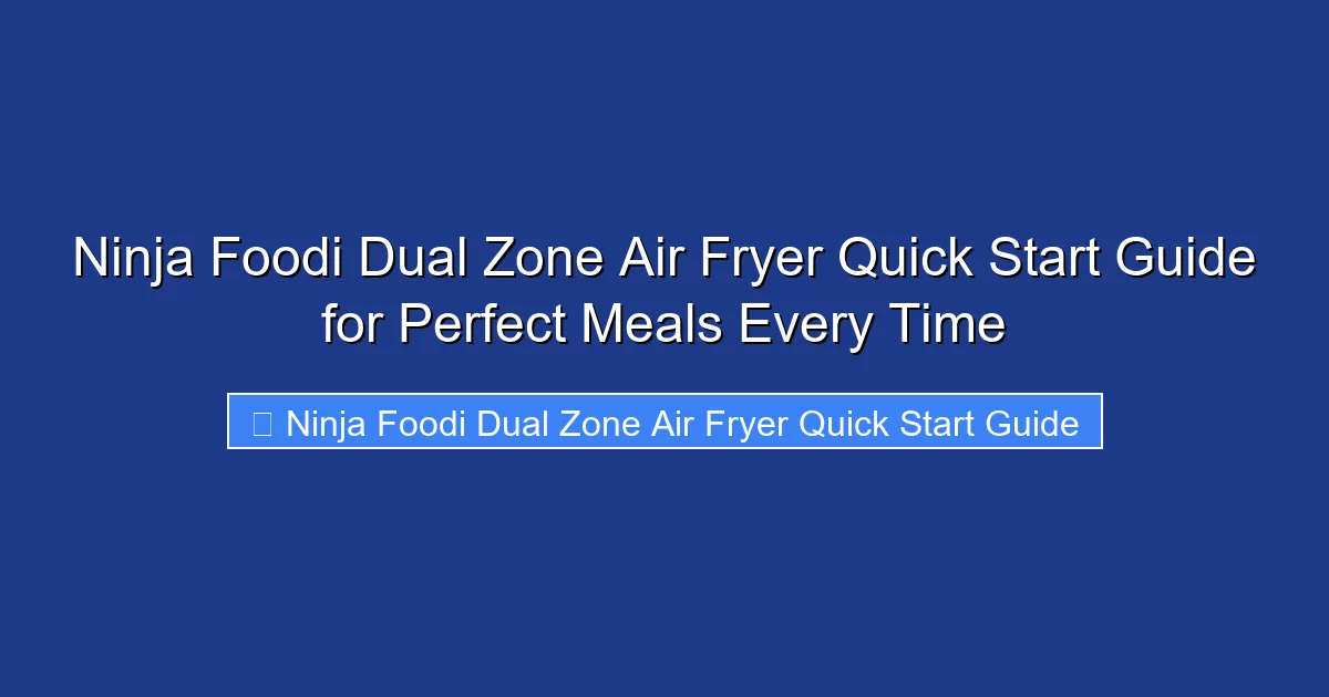 Ninja Foodi Dual Zone Air Fryer Quick Start Guide for Perfect Meals Every Time