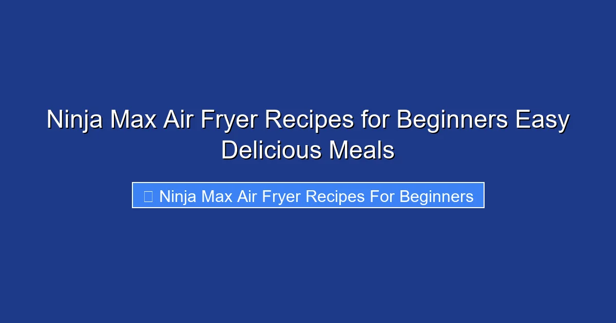Ninja Max Air Fryer Recipes for Beginners Easy Delicious Meals