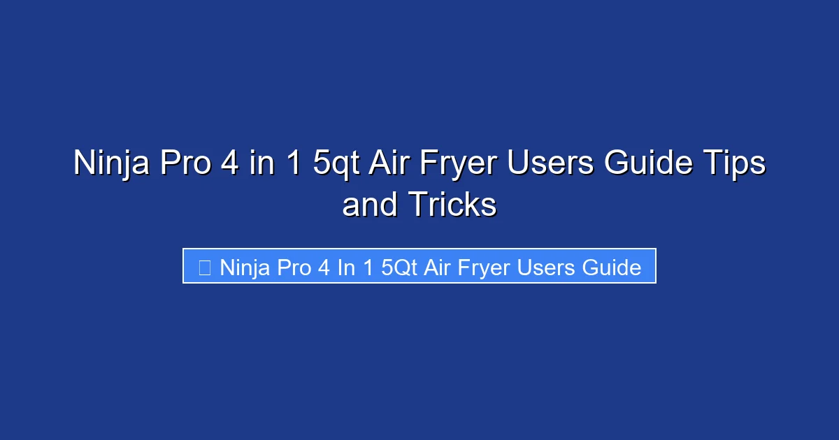 Ninja Pro 4 in 1 5qt Air Fryer Users Guide Tips and Tricks