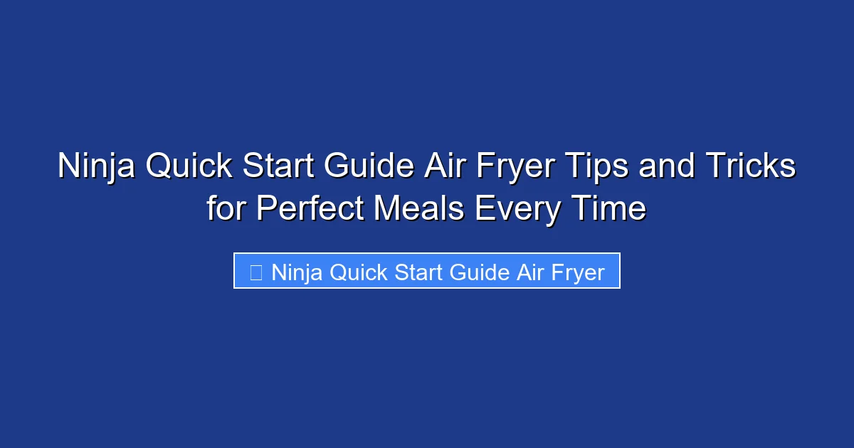 Ninja Quick Start Guide Air Fryer Tips and Tricks for Perfect Meals Every Time