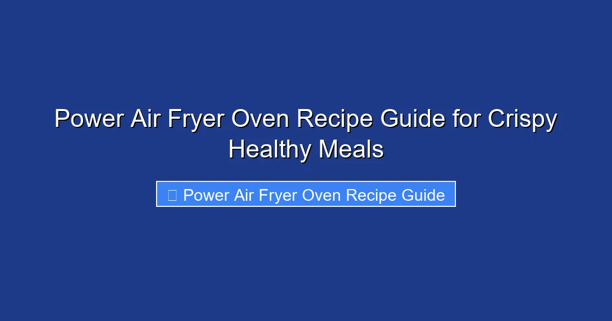 Power Air Fryer Oven Recipe Guide for Crispy Healthy Meals