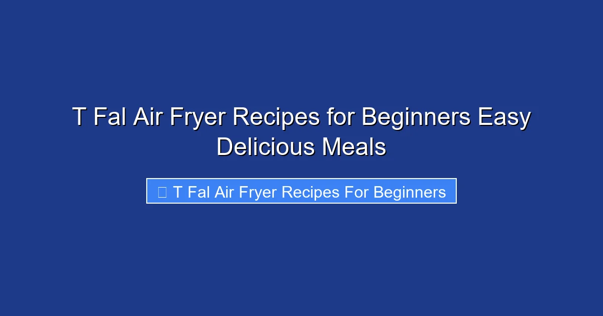 T Fal Air Fryer Recipes for Beginners Easy Delicious Meals