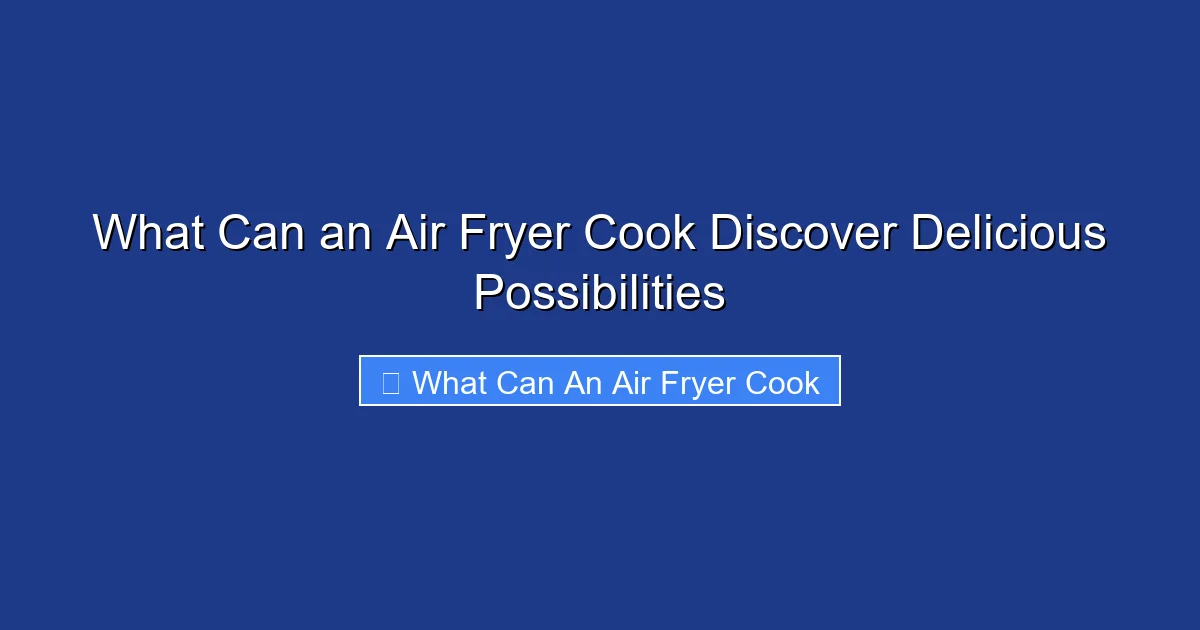 What Can an Air Fryer Cook Discover Delicious Possibilities