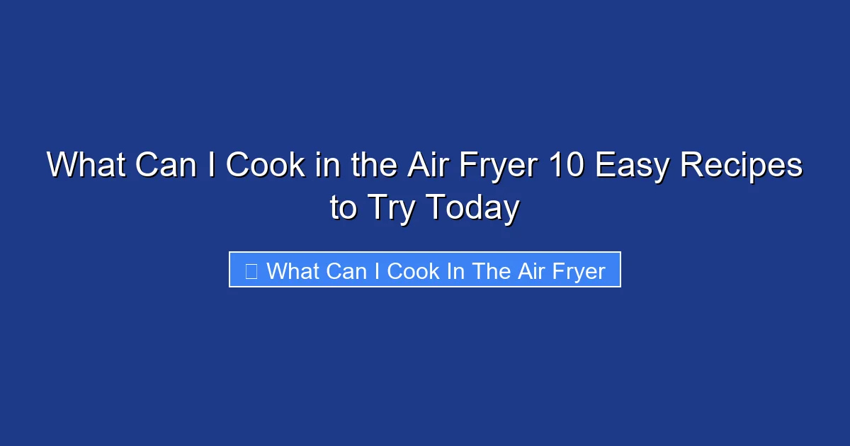 What Can I Cook in the Air Fryer 10 Easy Recipes to Try Today