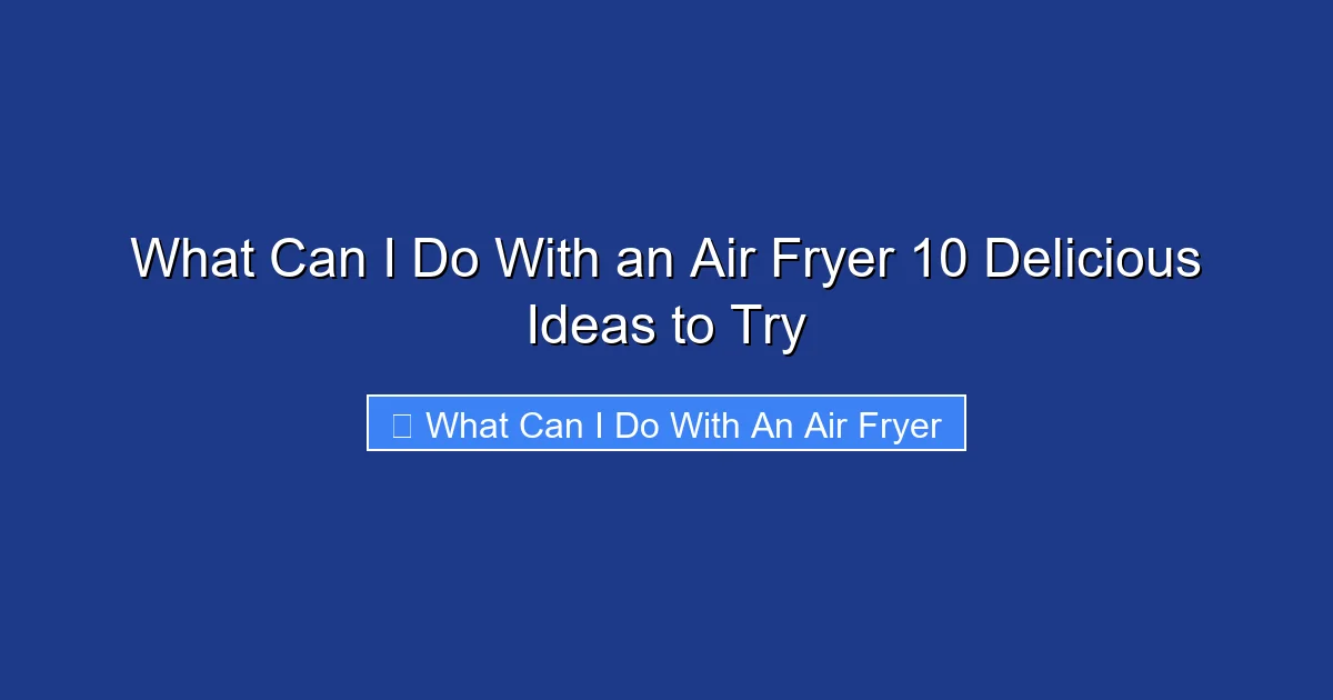 What Can I Do With an Air Fryer 10 Delicious Ideas to Try