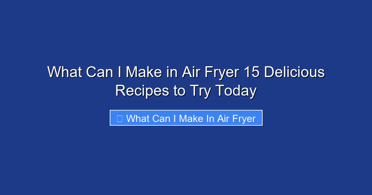 What Can I Make in Air Fryer 15 Delicious Recipes to Try Today