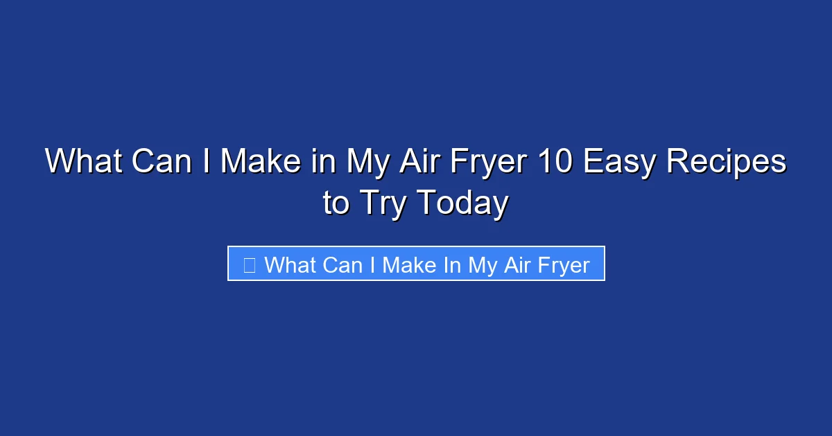 What Can I Make in My Air Fryer 10 Easy Recipes to Try Today