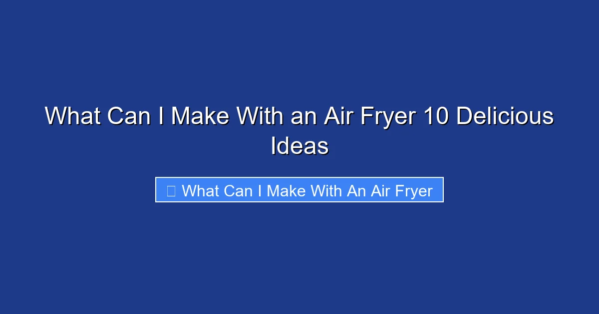 What Can I Make With an Air Fryer 10 Delicious Ideas