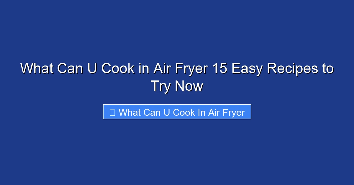 What Can U Cook in Air Fryer 15 Easy Recipes to Try Now