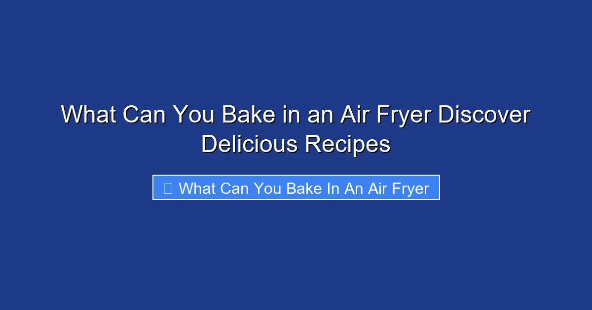 What Can You Bake in an Air Fryer Discover Delicious Recipes