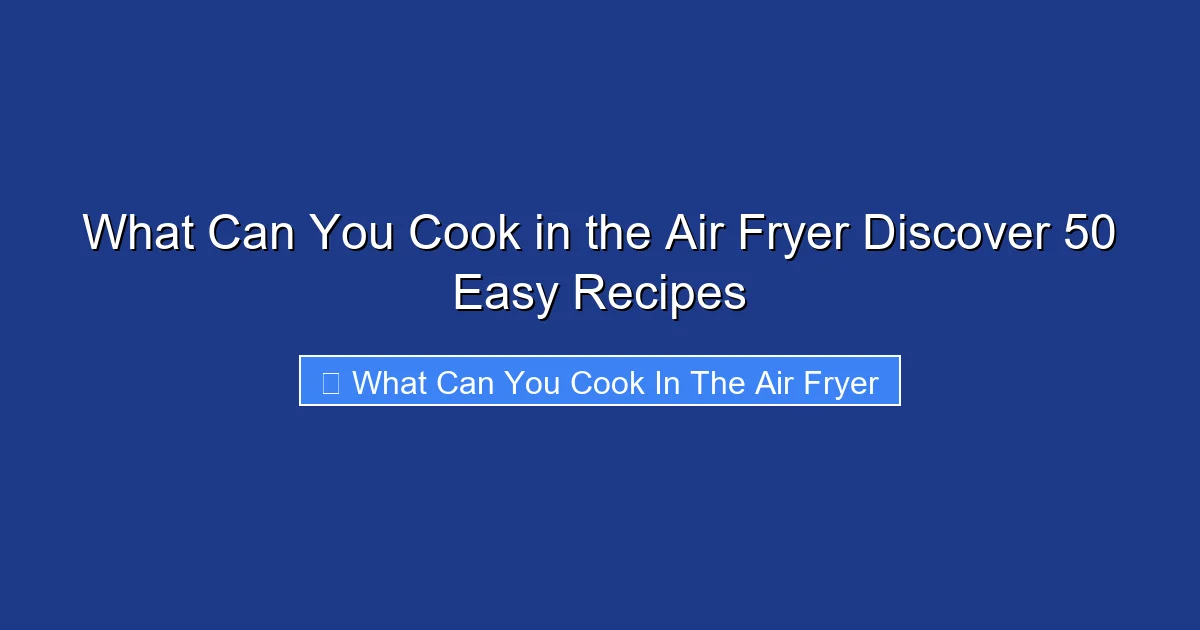 What Can You Cook in the Air Fryer Discover 50 Easy Recipes