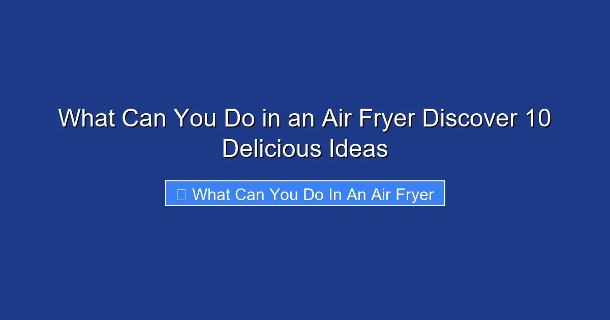 What Can You Do in an Air Fryer Discover 10 Delicious Ideas