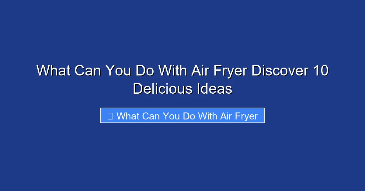 What Can You Do With Air Fryer Discover 10 Delicious Ideas