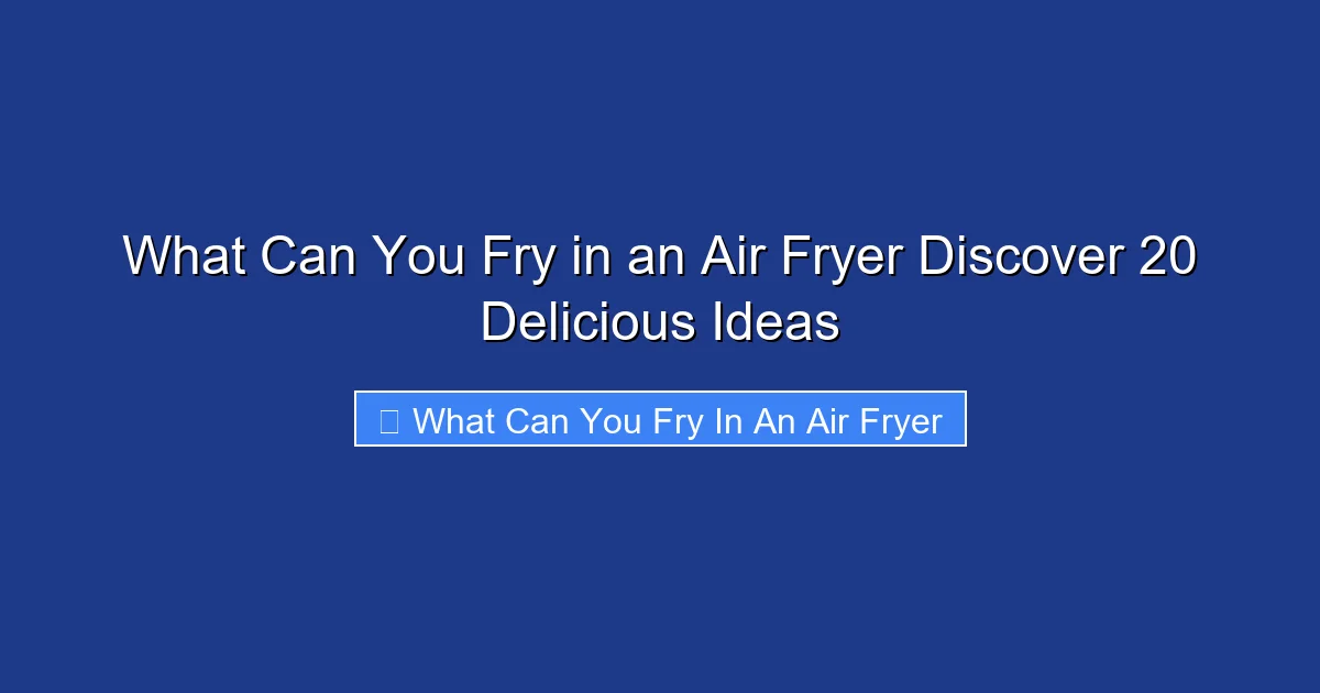 What Can You Fry in an Air Fryer Discover 20 Delicious Ideas
