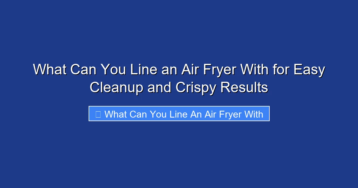 What Can You Line an Air Fryer With for Easy Cleanup and Crispy Results