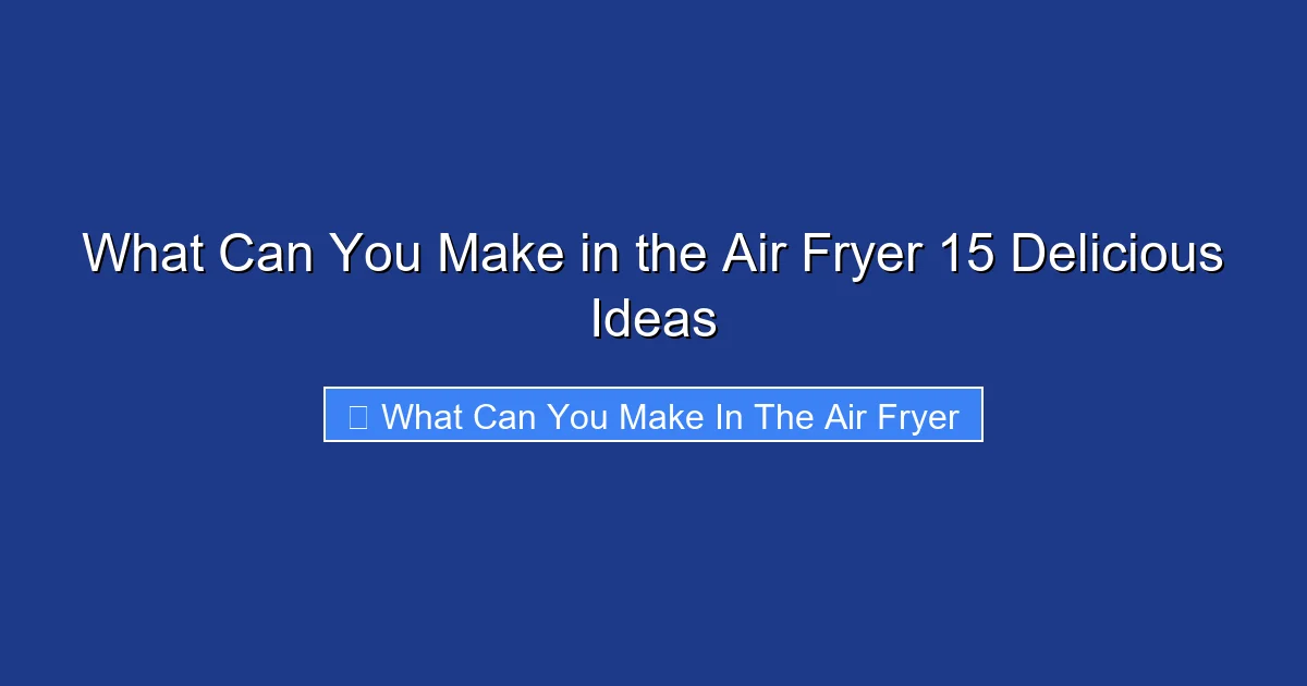 What Can You Make in the Air Fryer 15 Delicious Ideas