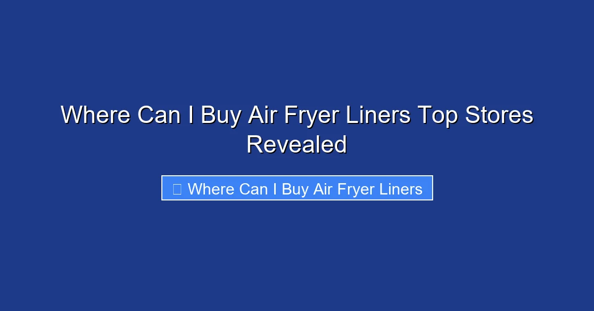 Where Can I Buy Air Fryer Liners Top Stores Revealed