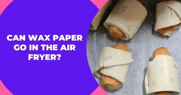Can I Use Wax Paper in Air Fryer